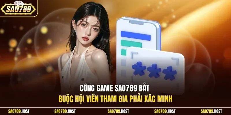 Cổng game Sao789 bắt buộc hội viên tham gia phải xác minh